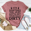 Sometimes You Just Gotta Get Your Halo Dirty Tee