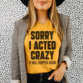 Sorry I Acted Crazy It Will Happen Again Tee