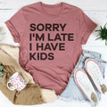 Sorry I'm Late I Have Kids Tee