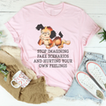 Stop Imagining Fake Scenarios And Hurting Your Own Feelings Tee