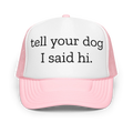 Tell Your Dog I Said Hi Trucker Hat