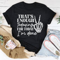That's Enough Todaying For Today I'm Done Tee