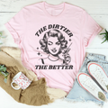 The Dirtier The Better Tee