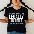 The Fact That I Am Legally An Adult Is Hilarious Tee
