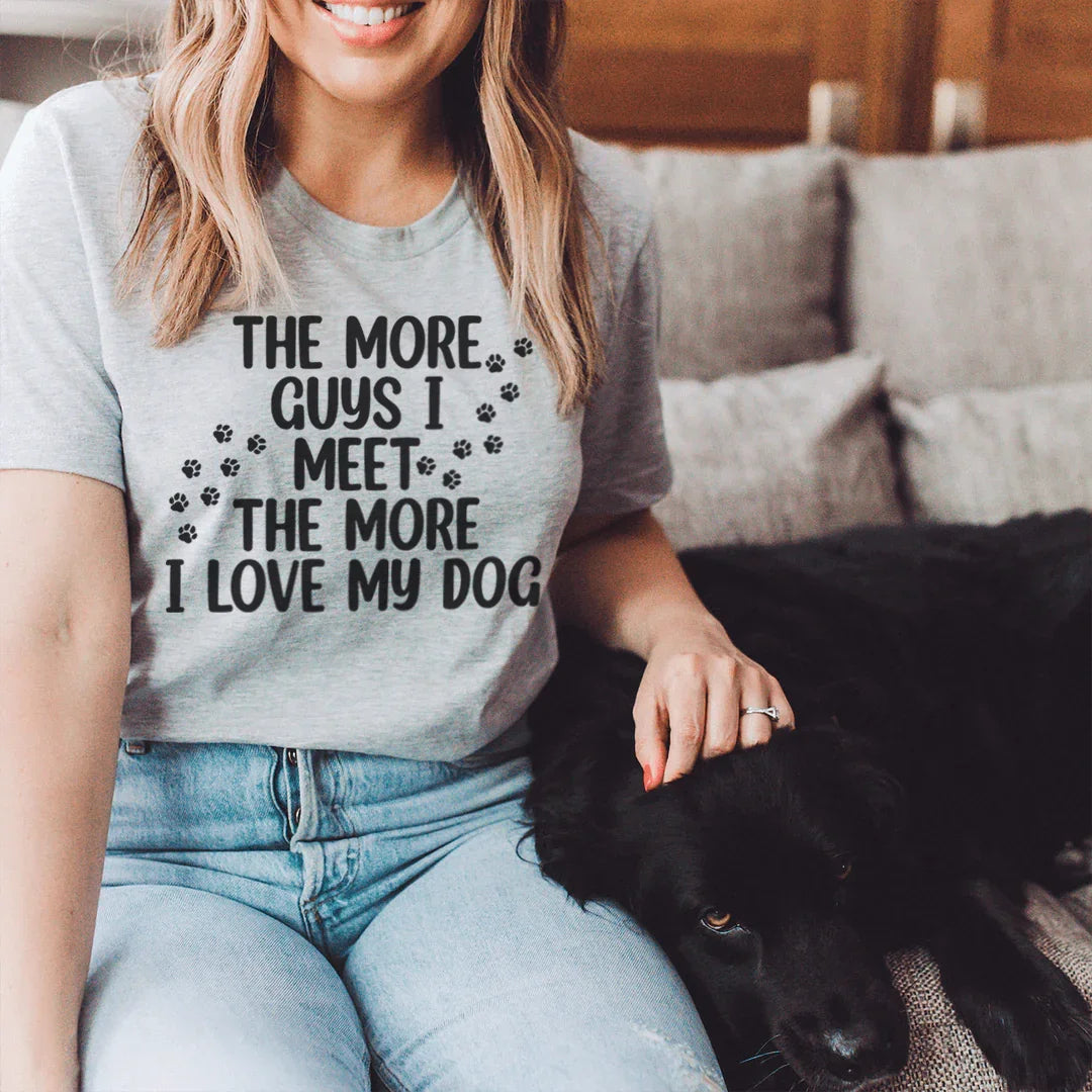 The More Guys I Meet The More I Love My Dog Tee