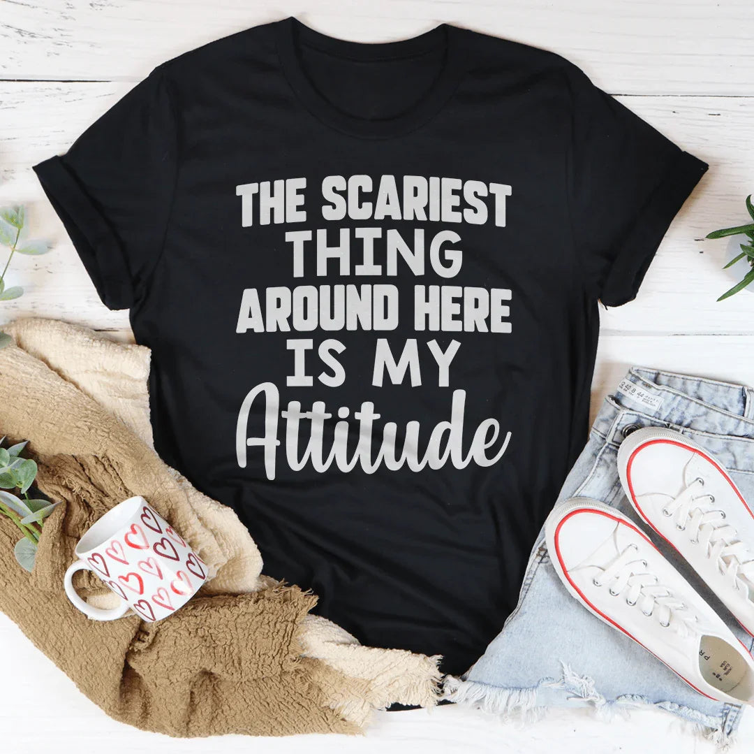 The Scariest Thing Around Here Is My Attitude Tee