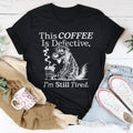 This Coffee Is Defective I'm Still Tired Tee