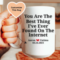 You Are The Best Thing I've Ever Found On The Internet Custom Mug