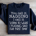 You Call It Nagging I Call It Listen To What I Said The First Time Sweatshirt