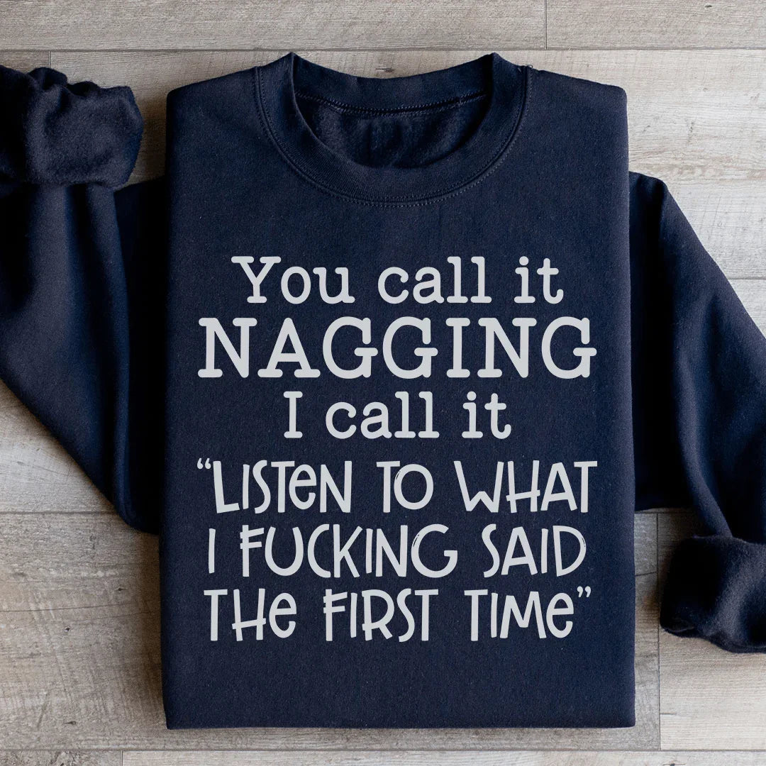You Call It Nagging I Call It Listen To What I Said The First Time Sweatshirt