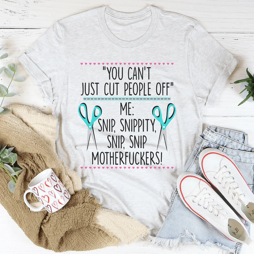 You Can't Just Cut People Off Tee