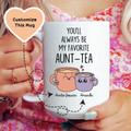 You'll Always Be My Favorite Aunt-Tea Custom Mug